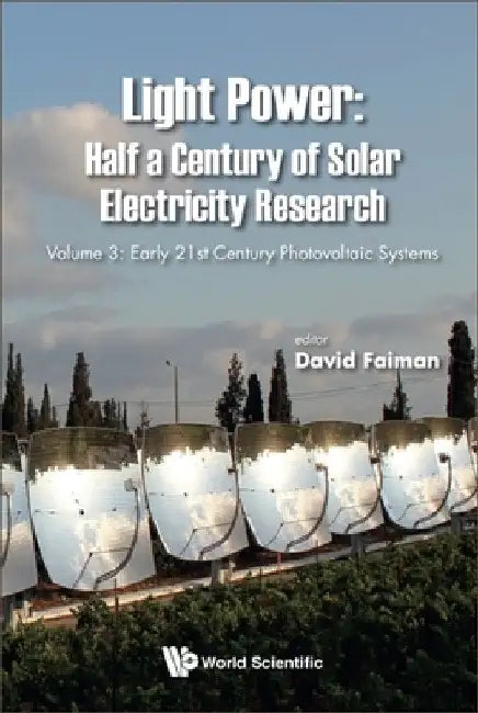 Light Power: Half a Century of Solar Electricity Research - Volume 3: Early 21st Century Photovoltaic Systems by David Faiman