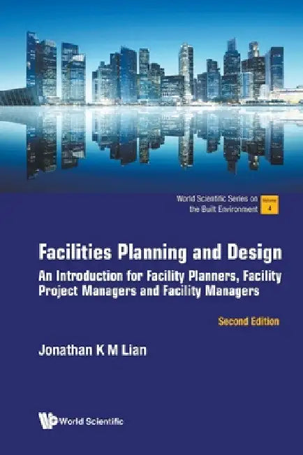 Facilities Planning and Design: An Introduction for Facility Planners, Facility Project Managers and Facility Managers (Second Edition) by Jonathan Khin Ming Lian