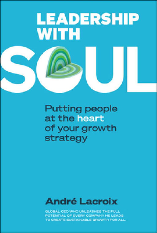 Leadership with Soul: Putting People at the Heart of Your Growth Strategy  by Andre LaCroix