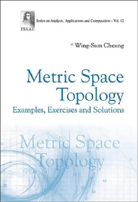 Metric Space Topology: Examples, Exercises and Solutions by Wing-Sum Cheung