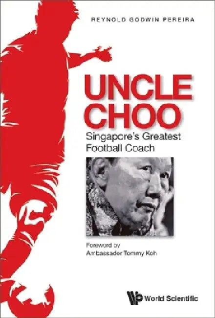 Uncle Choo: Singapore's Greatest Football Coach by Reynold Godwin Pereira