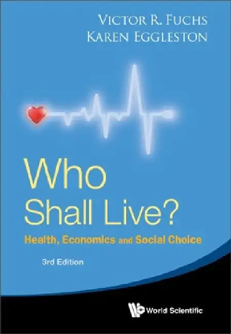 Who Shall Live? Health, Economics and Social Choice (3rd Edition) by Victor R. Fuchs