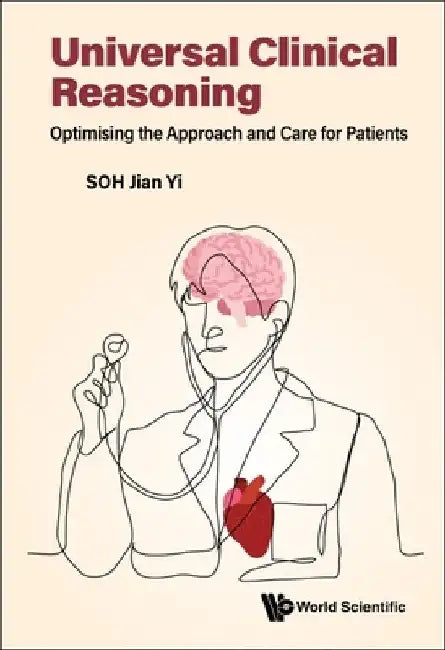 Universal Clinical Reasoning: Optimising the Approach and Care for Patients by Jian Yi Soh