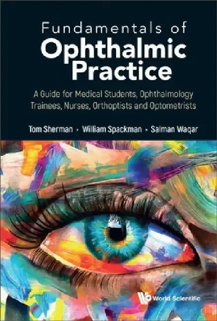 Fundamentals of Ophthalmic Practice: A Guide for Medical Students, Ophthalmology Trainees, Nurses, Orthoptists and Optometrists by Thomas Sherman