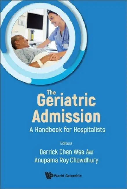 Geriatric Admission, The: A Handbook for Hospitalists by Derrick Chen Wee Aw
