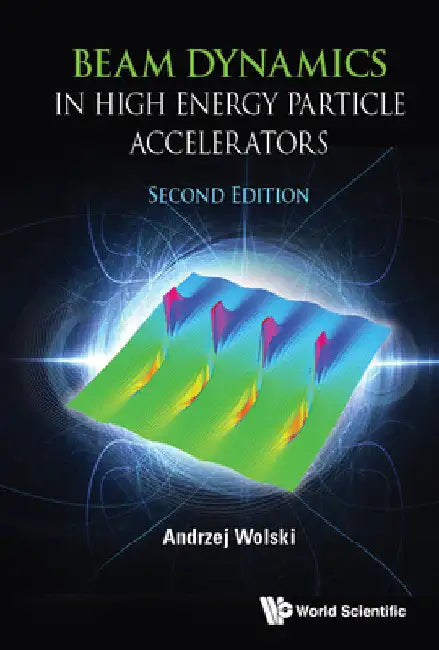 Beam Dynamics in High Energy Particle Accelerators (Second Edition) by Andrzej Wolski