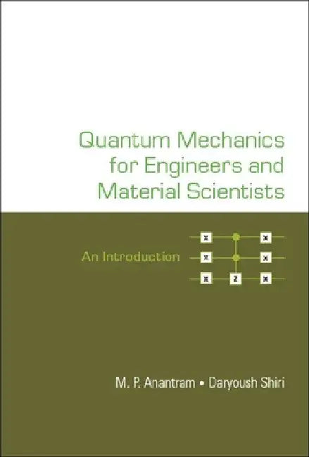 Quantum Mechanics for Engineers and Material Scientists: An Introduction by M. P. Anantram (Anant)