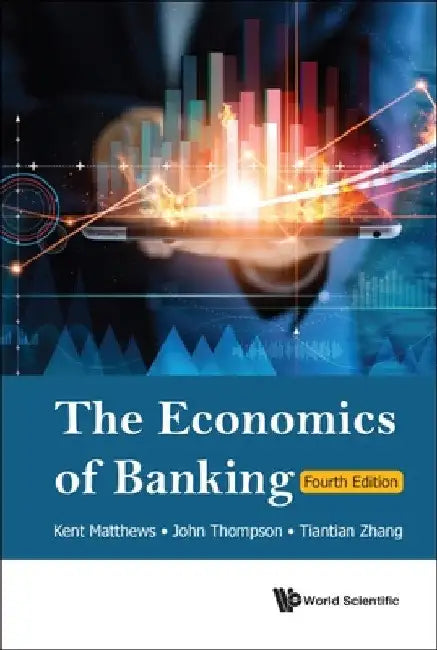 Economics of Banking, the (Fourth Edition) by Kent Matthews