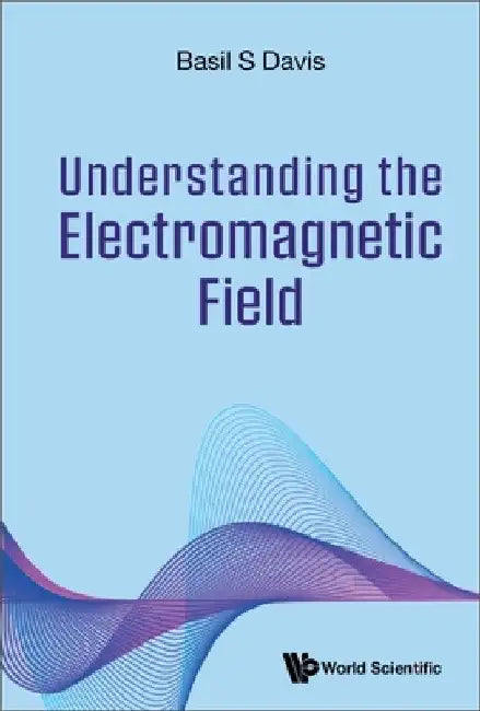 Understanding the Electromagnetic Field by Basil S. Davis