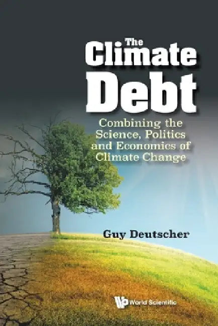 Climate Debt, The: Combining the Science, Politics and Economics of Climate Change by Guy Deutscher