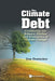 Climate Debt, The: Combining the Science, Politics and Economics of Climate Change by Guy Deutscher