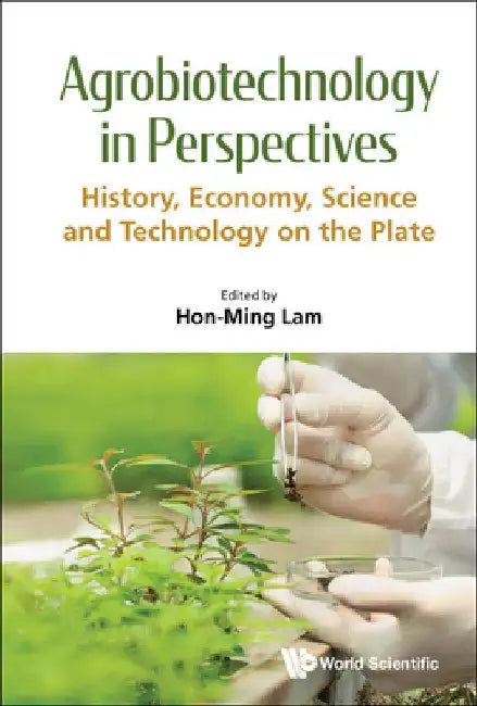 Agrobiotechnology in Perspectives: History, Economy, Science and Technology on the Plate by Hon-Ming Lam