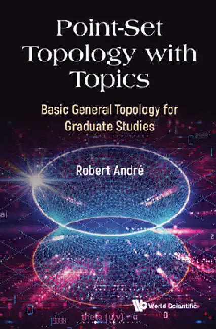 Point-Set Topology with Topics: Basic General Topology for Graduate Studies by Robert Andre