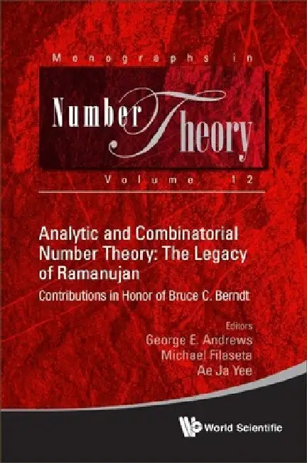 Analytic and Combinatorial Number Theory: The Legacy of Ramanujan - Contributions in Honor of Bruce C. Berndt by George E. Andrews