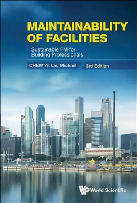 Maintainability of Facilities: Sustainable FM for Building Professionals (3rd Edition) by Yit Lin Michael Chew