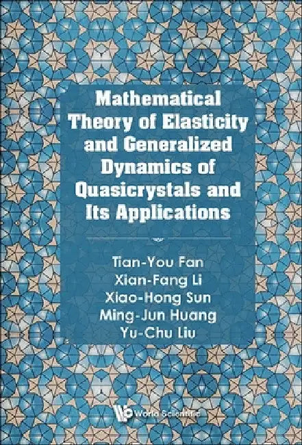 Mathematical Theory of Elasticity and Generalized Dynamics of Quasicrystals and Its Applications by Tian-You Fan