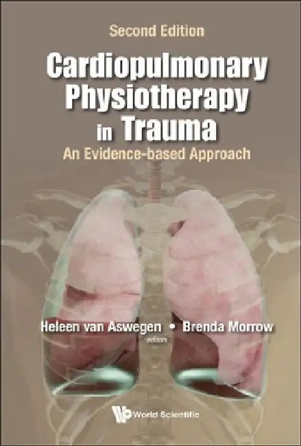 Cardiopulmonary Physiotherapy in Trauma: An Evidence-Based Approach (Second Edition) by Heleen Van Aswegen