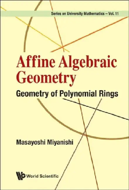 Affine Algebraic Geometry: Geometry of Polynomial Rings by Masayoshi Miyanishi