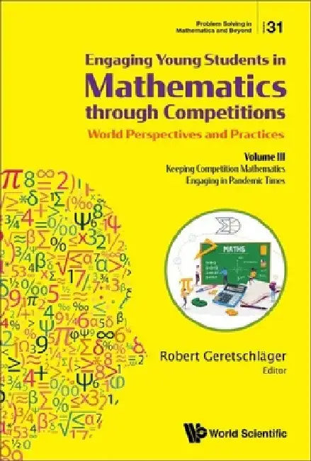 Engaging Young Students in Mathematics Through Competitions - World Perspectives and Practices: Volume III - Keeping Competition Mathematics Engaging by Robert Geretschlager