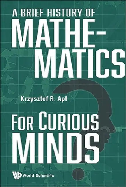 A Brief History of Mathematics for Curious Minds by Krzysztof R. Apt