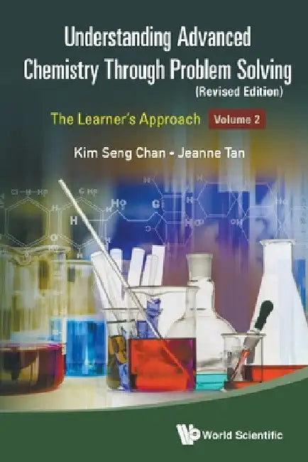 Understanding Advanced Chemistry Through Problem Solving: The Learner's Approach - Volume 2 (Revised Edition) by Kim Seng Chan