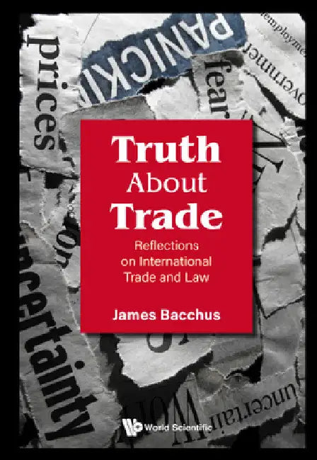 Truth about Trade: Reflections on International Trade and Law by James Bacchus