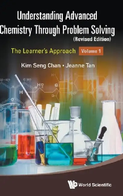 Understanding Advanced Chemistry Through Problem Solving: The Learner's Approach - Volume 1 (Revised Edition) by Kim Seng Chan