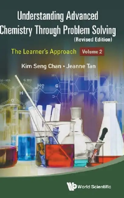 Understanding Advanced Chemistry Through Problem Solving: The Learner's Approach - Volume 2 (Revised Edition) by Kim Seng Chan