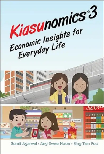 Kiasunomics 3: Economic Insights for Everyday Life by Sumit Agarwal, Swee Hoon Ang, Tien Foo Sing