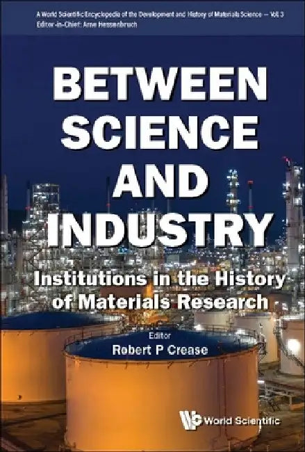 Between Science and Industry: Institutions in the History of Materials Research by Arne Hessenbruch