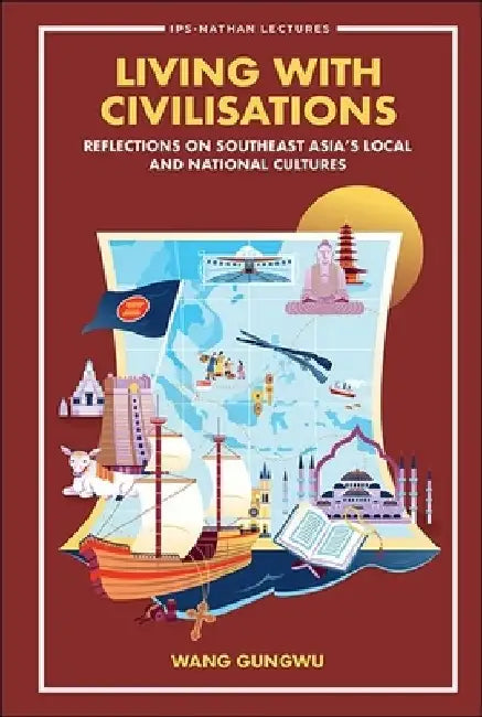 Living with Civilisations: Reflections on Southeast Asia's Local and National Cultures by Gungwu Wang