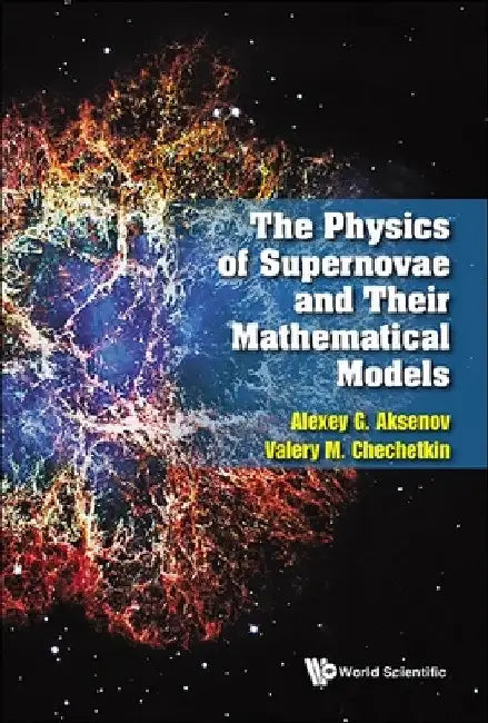 The Physics of Supernovae and Their Mathematical Models by Alexey G. Aksenov
