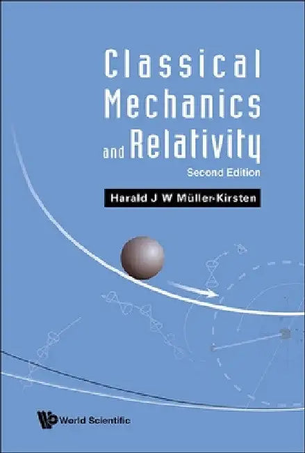 Classical Mechanics and Relativity (Second Edition) by Harald J. W. Muller-Kirsten