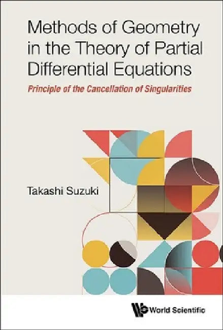 Methods of Geometry in the Theory of Partial Differential Equations: Principle of the Cancellation of Singularities by Takashi Suzuki