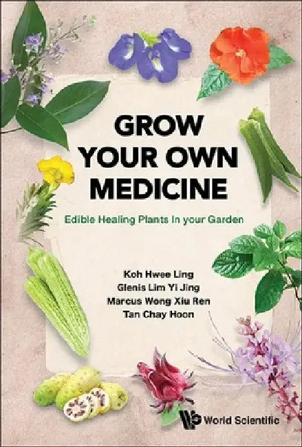Grow Your Own Medicine: Edible Healing Plants in Your Garden by Hwee Ling Koh