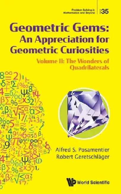 Geometric Gems: An Appreciation for Geometric Curiosities - Volume II: The Wonders of Quadrilaterals by Alfred S. Posamentier