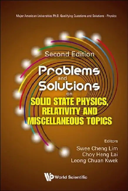 Problems and Solutions on Solid State Physics, Relativity and Miscellaneous Topics (Second Edition) by Swee Cheng Lim
