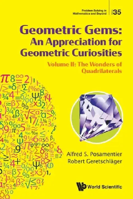 Geometric Gems: An Appreciation for Geometric Curiosities - Volume II: The Wonders of Quadrilaterals by Alfred S. Posamentier