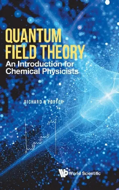 Quantum Field Theory: An Introduction for Chemical Physicists by Richard N. Porter