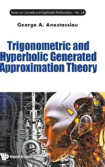 Trigonometric and Hyperbolic Generated Approximation Theory by George A. Anastassiou