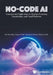 No-Code Ai: Concepts and Applications in Machine Learning, Visualization, and Cloud Platforms by Minsoo Kang