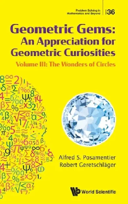Geometric Gems: An Appreciation for Geometric Curiosities - Volume III: The Wonders of Circles by Alfred S. Posamentier
