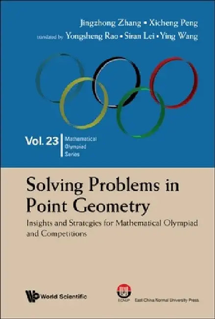Solving Problems in Point Geometry: Insights and Strategies for Mathematical Olympiad and Competitions by Jing-Zhong Zhang