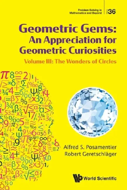 Geometric Gems: An Appreciation for Geometric Curiosities - Volume III: The Wonders of Circles by Alfred S. Posamentier