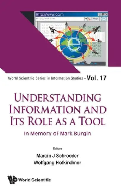 Understanding Information and Its Role as a Tool: In Memory of Mark Burgin by Marcin J. Schroeder