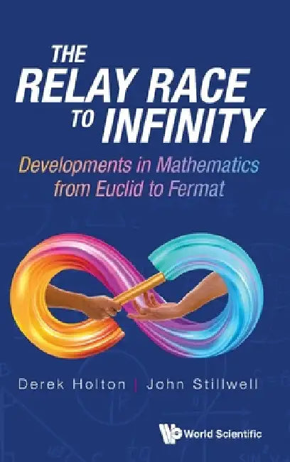 Relay Race to Infinity, The: Developments in Mathematics from Euclid to Fermat by Derek Allan Holton