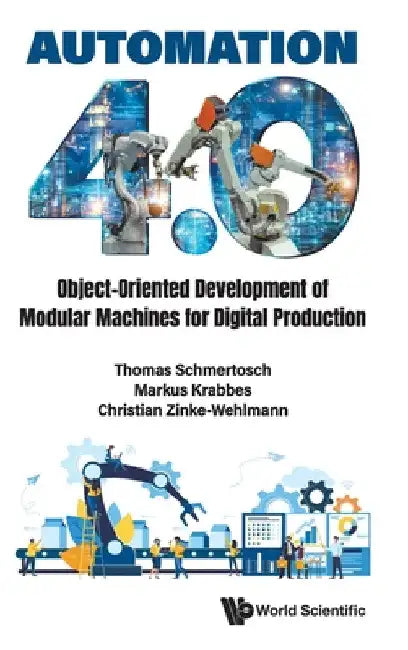 Automation 4.0: Object-Oriented Development of Modular Machines for Digital Production by Thomas Schmertosch