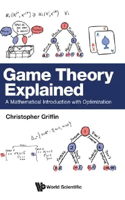 Game Theory Explained: A Mathematical Introduction with Optimization by Christopher H. Griffin