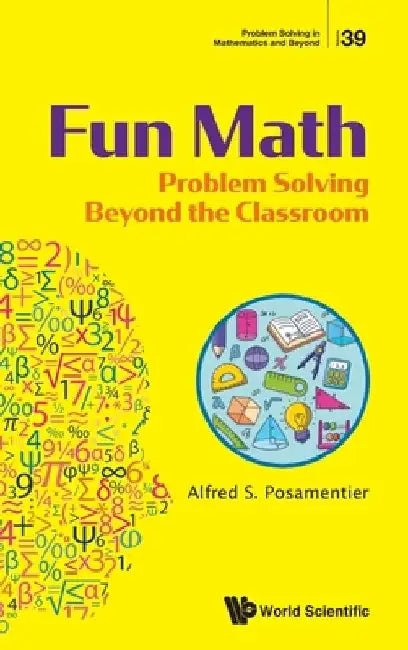 Fun Math: Problem Solving Beyond The Classroom by Alfred S (City University Of New York, Usa) Posamentier