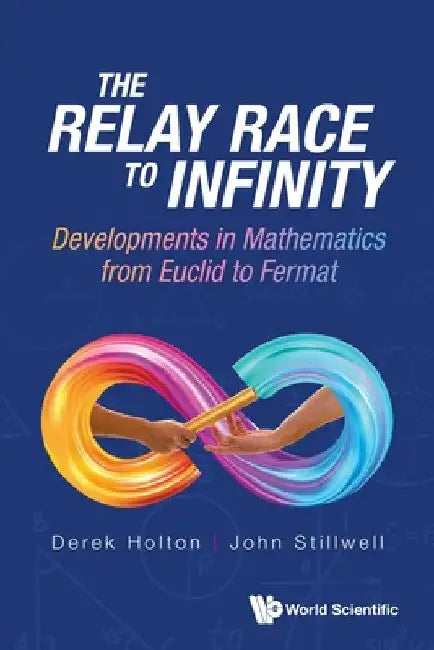 Relay Race to Infinity, The: Developments in Mathematics from Euclid to Fermat by Derek Allan Holton